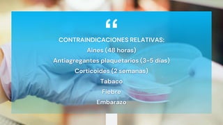 “
CONTRAINDICACIONES RELATIVAS:
Aines (48 horas)
Antiagregantes plaquetarios (3-5 días)
Corticoides (2 semanas)
Tabaco
Fiebre
Embarazo
 