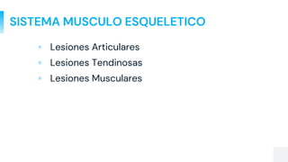 SISTEMA MUSCULO ESQUELETICO
▫ Lesiones Articulares
▫ Lesiones Tendinosas
▫ Lesiones Musculares
 