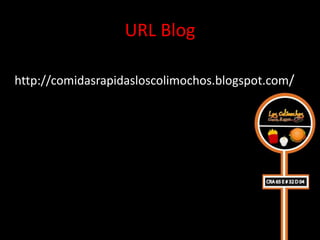 URL Blog

http://comidasrapidasloscolimochos.blogspot.com/
 