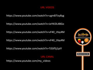 URL VIDEOS

https://www.youtube.com/watch?v=ugmB7izy8yg

https://www.youtube.com/watch?v=JeYKiDL4BGo

https://www.youtube.com/watch?v=vF40_LYay4M

https://www.youtube.com/watch?v=vF40_LYay4M

https://www.youtube.com/watch?v=TJDJf5j1piY

                         URL CANAL
https://www.youtube.com/my_videos
 