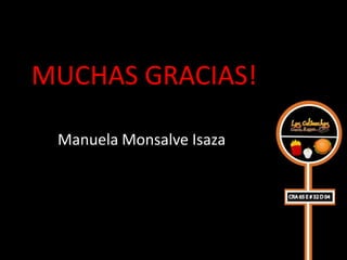 MUCHAS GRACIAS!

 Manuela Monsalve Isaza
 
