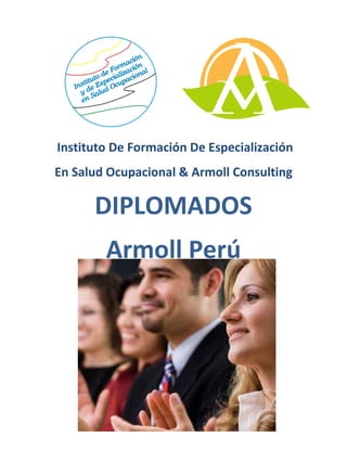 Instituto De Formación De Especialización
En Salud Ocupacional & Armoll Consulting
DIPLOMADOS
Armoll Perú
 