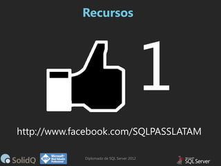 Recursos

http://www.facebook.com/SQLPASSLATAM
Diplomado de SQL Server 2012

 