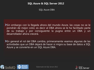 SQL Azure & SQL Server 2012
SQL Azure DBA

Diplomado de SQL Server 2012

 