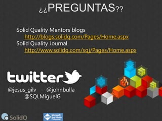 ¿¿PREGUNTAS??
Solid Quality Mentors blogs
http://blogs.solidq.com/Pages/Home.aspx
Solid Quality Journal
http://www.solidq....