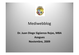 Mediwebblog

Dr. Juan Diego Sigüenza Rojas, MBA
Dr. Juan Diego Sigüenza Rojas, MBA
              Azogues
         Noviembre, 2009
 
