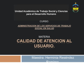 Unidad Académica de Trabajo Social y Ciencias
para el Desarrollo Humano
Maestra: Herminia Reséndez
 
