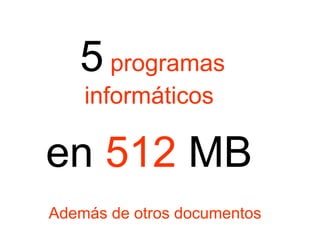 5   programas   informáticos   en  512  MB   Además de otros documentos 