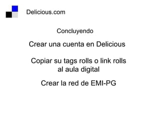 Delicious.com Concluyendo Crear una cuenta en Delicious Copiar su tags rolls o link rolls al aula digital Crear la red de ...
