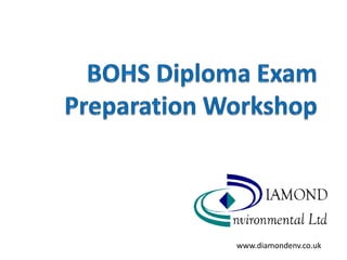 BOHS Diploma Exam Preparation Workshop Harrogate 26 April 2010 www.diamondenv.co.uk 