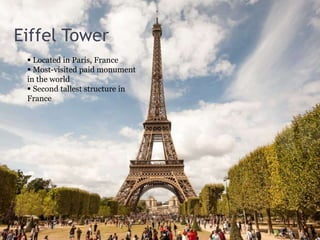 Eiffel Tower
 Located in Paris, France
 Most-visited paid monument
in the world
 Second tallest structure in
France
 