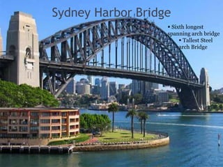 Sydney Harbor Bridge
 Sixth longest
spanning arch bridge
 Tallest Steel
arch Bridge
 