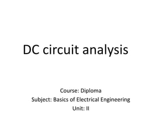 DC circuit analysis
Course: Diploma
Subject: Basics of Electrical Engineering
Unit: II
 