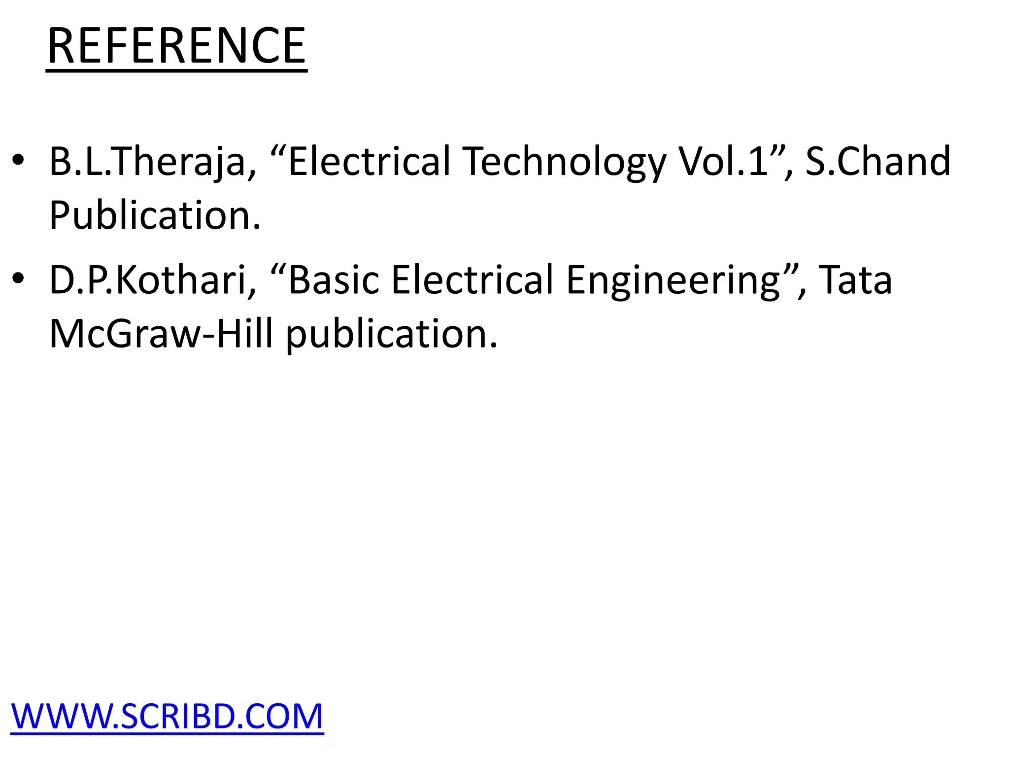 REFERENCE
• B.L.Theraja, “Electrical Technology Vol.1”, S.Chand
Publication.
• D.P.Kothari, “Basic Electrical Engineering”, Tata
McGraw-Hill publication.
WWW.SCRIBD.COM
 