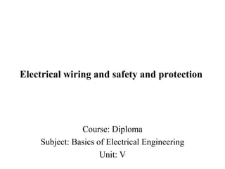 Electrical wiring and safety and protection
Course: Diploma
Subject: Basics of Electrical Engineering
Unit: V
 