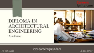 www.careersignite.com
+91 9513 227337+91 9513 CAREER
DIPLOMA IN
ARCHITECTURAL
ENGINEERING
As a Career
 