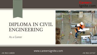 www.careersignite.com
+91 9513 227337+91 9513 CAREER
DIPLOMA IN CIVIL
ENGINEERING
As a Career
 