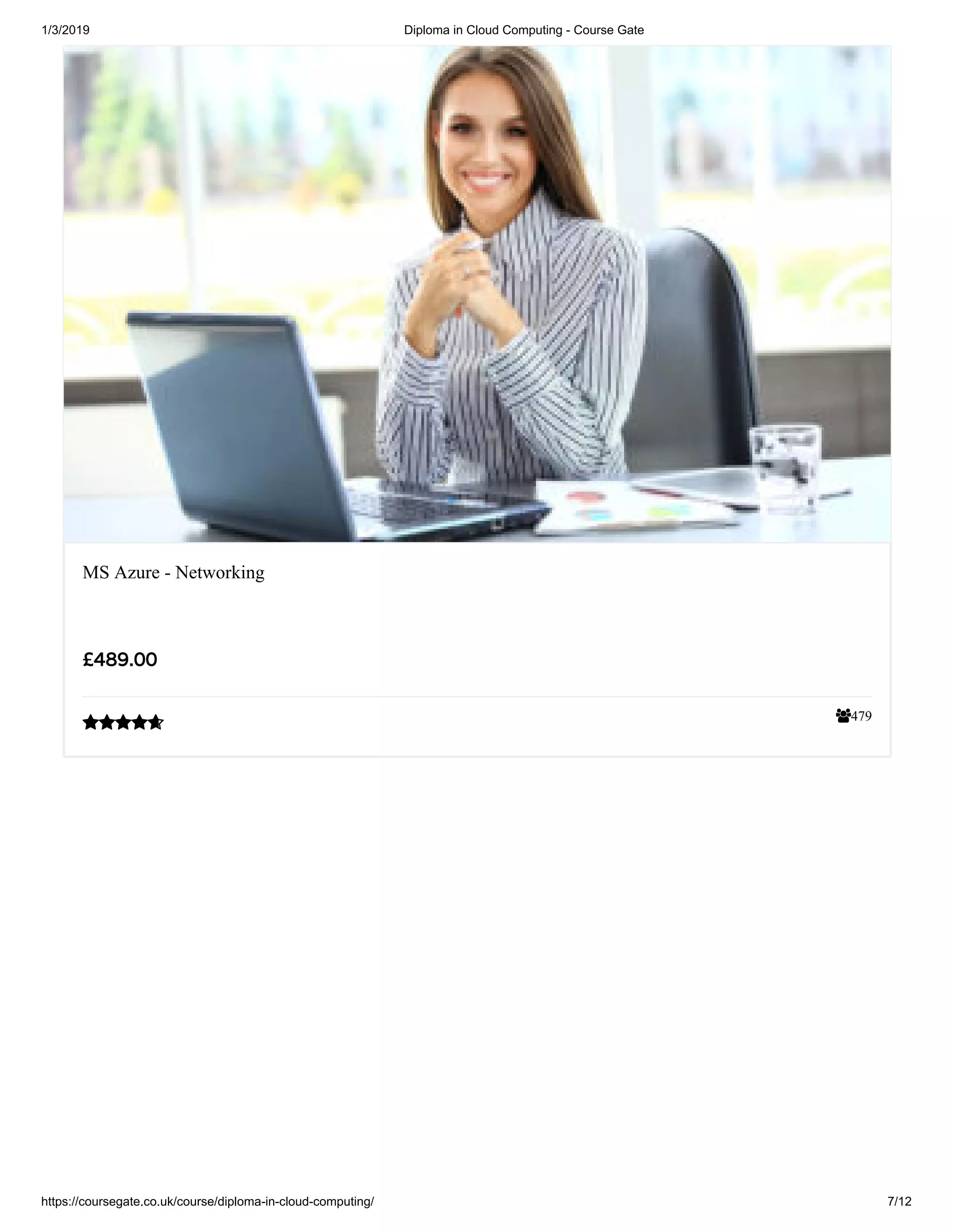 1/3/2019 Diploma in Cloud Computing - Course Gate
https://coursegate.co.uk/course/diploma-in-cloud-computing/ 7/12
479
MS Azure - Networking
££489.00489.00

 