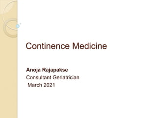 Continence Medicine
Anoja Rajapakse
Consultant Geriatrician
March 2021
 