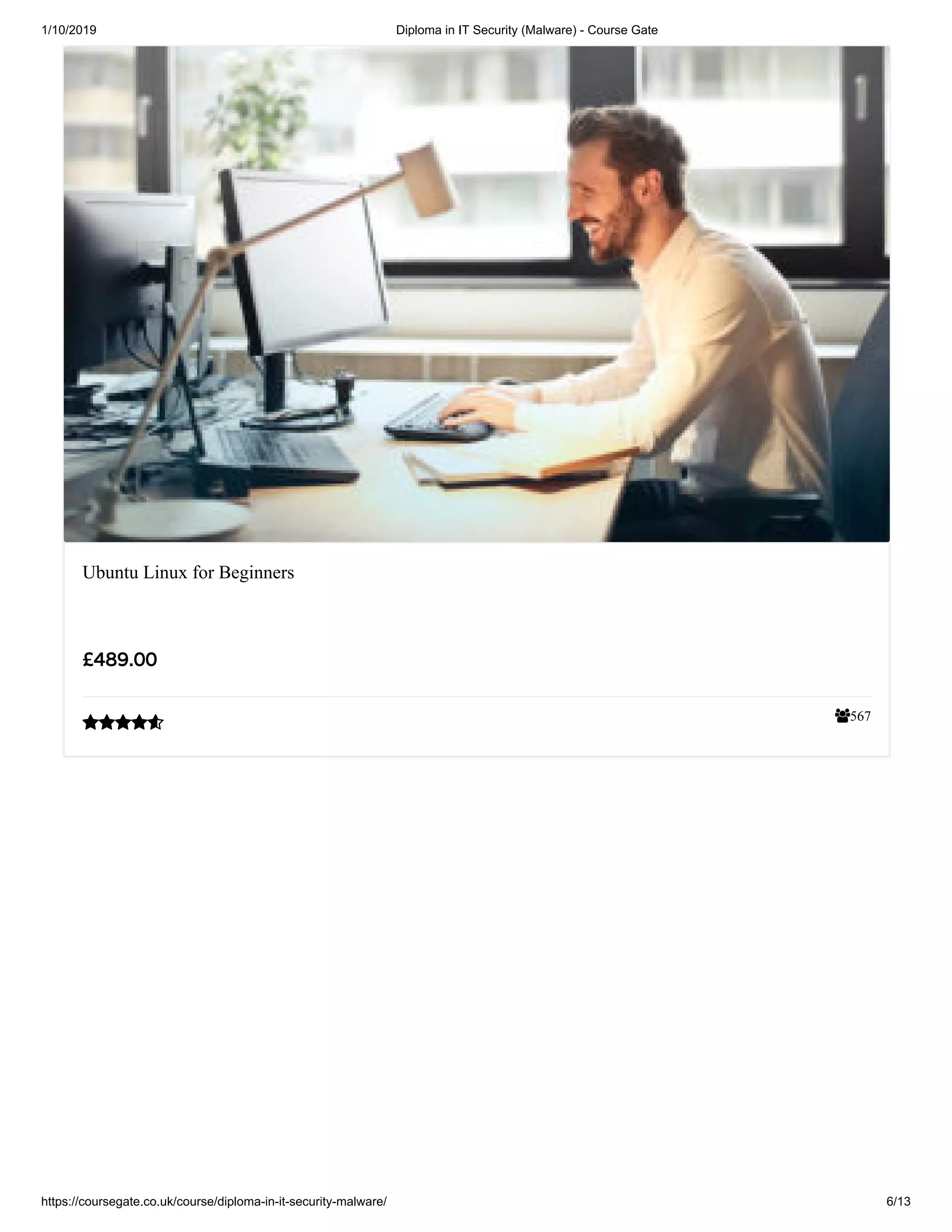 1/10/2019 Diploma in IT Security (Malware) - Course Gate
https://coursegate.co.uk/course/diploma-in-it-security-malware/ 6/13
567
Ubuntu Linux for Beginners
££489.00489.00

 