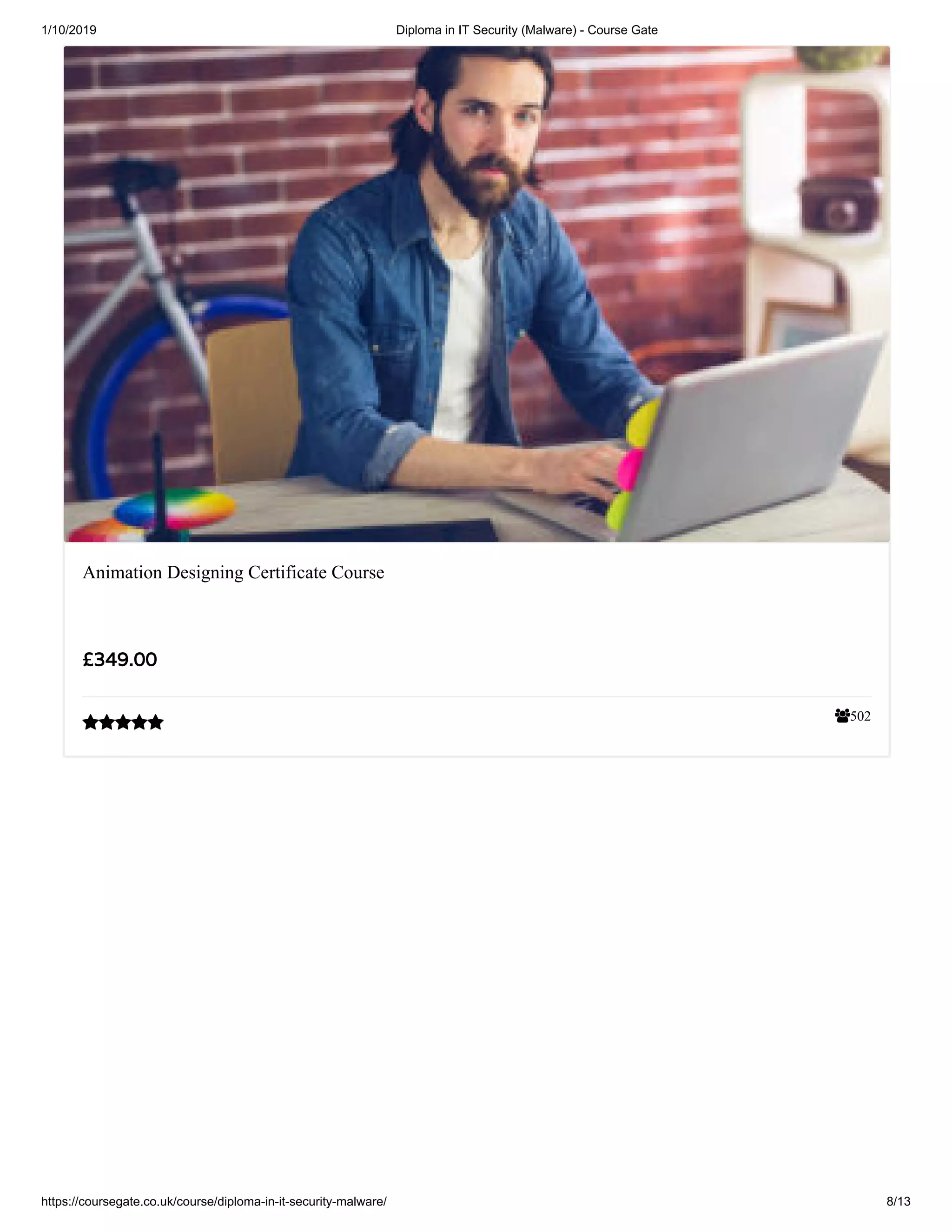 1/10/2019 Diploma in IT Security (Malware) - Course Gate
https://coursegate.co.uk/course/diploma-in-it-security-malware/ 8/13
502
Animation Designing Certificate Course
££349.00349.00

 