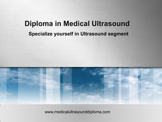 Diploma in Medical Ultrasound
Specialize yourself in Ultrasound segment

www.medicalultrasounddiploma.com

 
