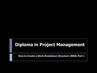 Diploma in Project Management
How to Create a Work Breakdown Structure (WBS) Part 1
 