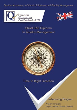 QUALITAS Diploma
In Quality Management
Time to Right Direction
e-Learning Program
Program Languges
English - Arabic - French - Swedish
Qualitas Academy / e-School of Business and Quality Management
 