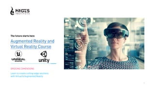 BRIDGING DIMENSIONS
Learn to create cutting-edge solutions
with Virtual & Augmented Reality
The future starts here
Augmented Reality and
Virtual Reality Course
1
 