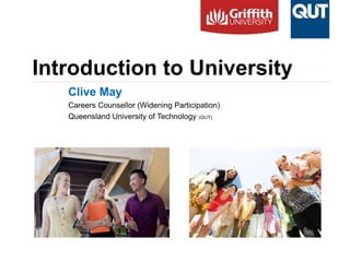 Introduction to University
Clive May
Careers Counsellor (Widening Participation)
Queensland University of Technology (QUT)
 
