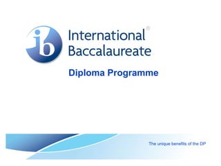 Diploma Programme The unique benefits of the DP 