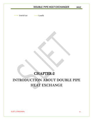 DOUBLE PIPE HEAT EXCHANGER 2017
SLIET,LONGOWAL 11
Shell &Tube Lamella
CHAPTER-2
INTRODUCTION ABOUT DOUBLE PIPE
HEAT EXCHANGE
 