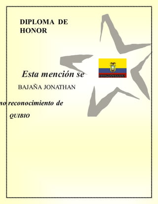 DIPLOMA DE
HONOR
mo reconocimiento de
BAJAÑA JONATHAN
QUIBIO
Esta mención se
concede a
 