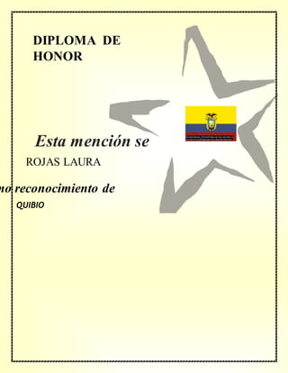 DIPLOMA DE
HONOR
mo reconocimiento de
ROJAS LAURA
QUIBIO
Esta mención se
concede a
 