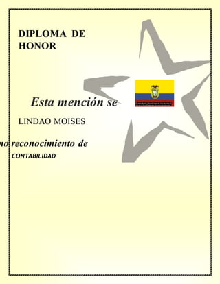 DIPLOMA DE
HONOR
mo reconocimiento de
LINDAO MOISES
CONTABILIDAD
Esta mención se
concede a
 