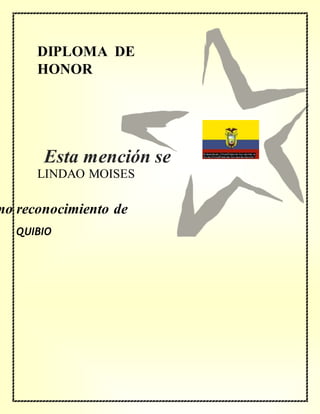 DIPLOMA DE
HONOR
mo reconocimiento de
LINDAO MOISES
QUIBIO
Esta mención se
concede a
 