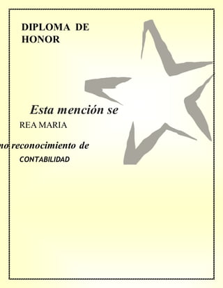 DIPLOMA DE
HONOR
mo reconocimiento de
REA MARIA
CONTABILIDAD
Esta mención se
concede a
 