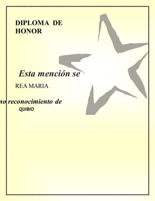 DIPLOMA DE
HONOR
mo reconocimiento de
REA MARIA
QUIBIO
Esta mención se
concede a
 