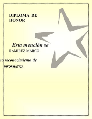 DIPLOMA DE
HONOR
mo reconocimiento de
RAMIREZ MARCO
INFORMATICA
Esta mención se
concede a
 