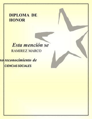 DIPLOMA DE
HONOR
mo reconocimiento de
RAMIREZ MARCO
CIENCIAS SOCIALES
Esta mención se
concede a
 