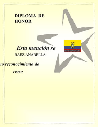 DIPLOMA DE
HONOR
mo reconocimiento de
BAEZ ANABELLA
FISICO
Esta mención se
concede a
 