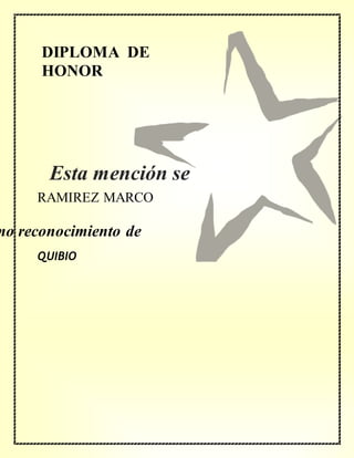 DIPLOMA DE
HONOR
mo reconocimiento de
RAMIREZ MARCO
QUIBIO
Esta mención se
concede a
 