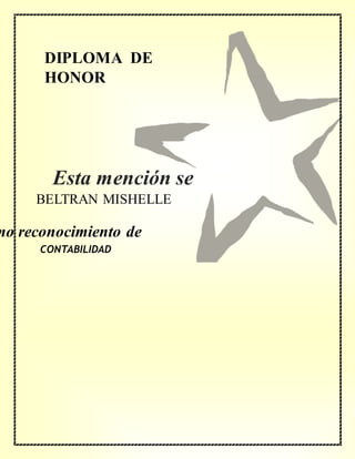 DIPLOMA DE
HONOR
mo reconocimiento de
BELTRAN MISHELLE
CONTABILIDAD
Esta mención se
concede a
 