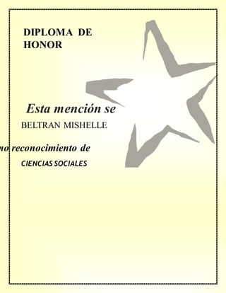DIPLOMA DE
HONOR
mo reconocimiento de
BELTRAN MISHELLE
CIENCIAS SOCIALES
Esta mención se
concede a
 