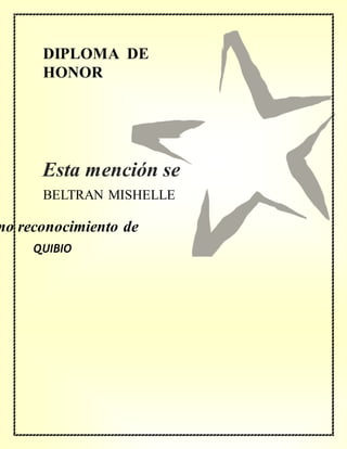 DIPLOMA DE
HONOR
mo reconocimiento de
BELTRAN MISHELLE
QUIBIO
Esta mención se
concede a
 