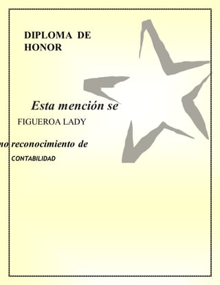 DIPLOMA DE
HONOR
mo reconocimiento de
FIGUEROA LADY
CONTABILIDAD
Esta mención se
concede a
 