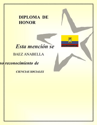 DIPLOMA DE
HONOR
mo reconocimiento de
BAEZ ANABELLA
CIENCIAS SOCIALES
Esta mención se
concede a
 