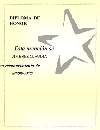 DIPLOMA DE
HONOR
mo reconocimiento de
JIMENEZ CLAUDIA
INFORMATICA
Esta mención se
concede a
 
