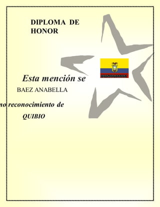 DIPLOMA DE
HONOR
mo reconocimiento de
BAEZ ANABELLA
QUIBIO
Esta mención se
concede a
 