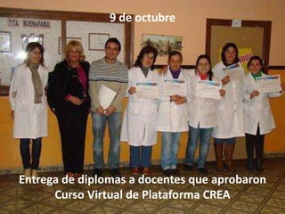 9 de octubre




Entrega de diplomas a docentes que aprobaron
      Curso Virtual de Plataforma CREA
 